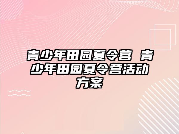 青少年田園夏令營 青少年田園夏令營活動方案