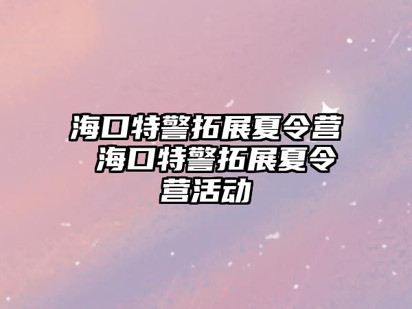 海口特警拓展夏令營 海口特警拓展夏令營活動