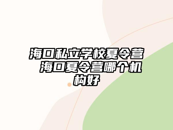 ?？谒搅W校夏令營 海口夏令營哪個機構好