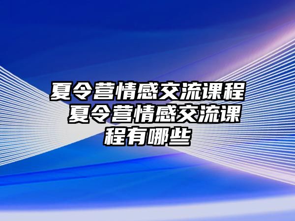 夏令營情感交流課程 夏令營情感交流課程有哪些