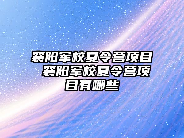 襄陽軍校夏令營項目 襄陽軍校夏令營項目有哪些