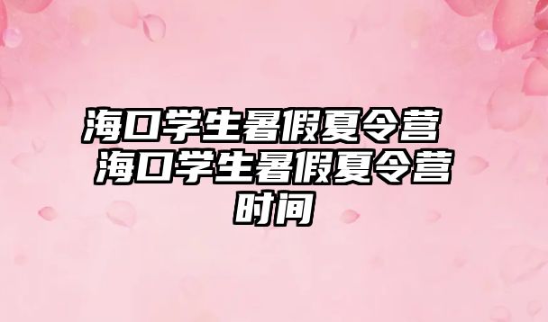 海口學生暑假夏令營 海口學生暑假夏令營時間