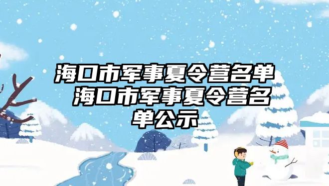 海口市軍事夏令營名單 海口市軍事夏令營名單公示