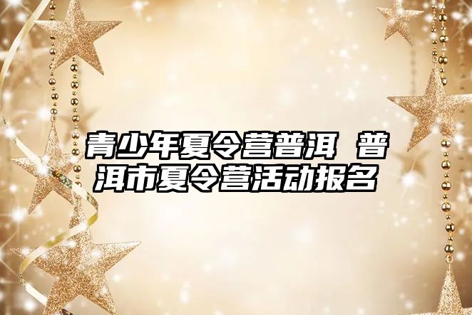 青少年夏令營普洱 普洱市夏令營活動報名