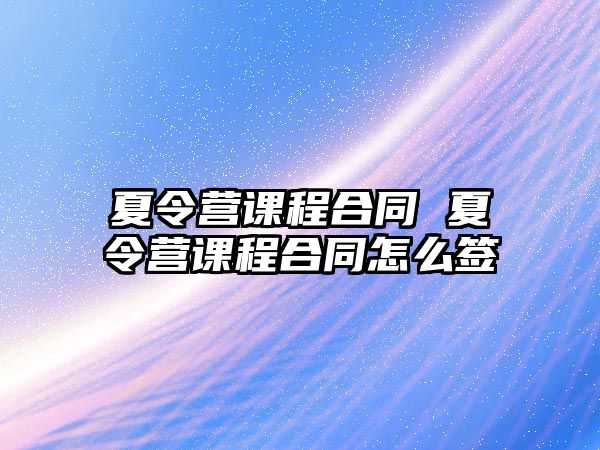 夏令營課程合同 夏令營課程合同怎么簽