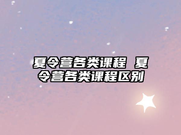 夏令營各類課程 夏令營各類課程區別