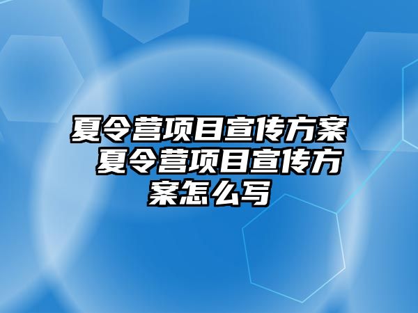 夏令營項目宣傳方案 夏令營項目宣傳方案怎么寫