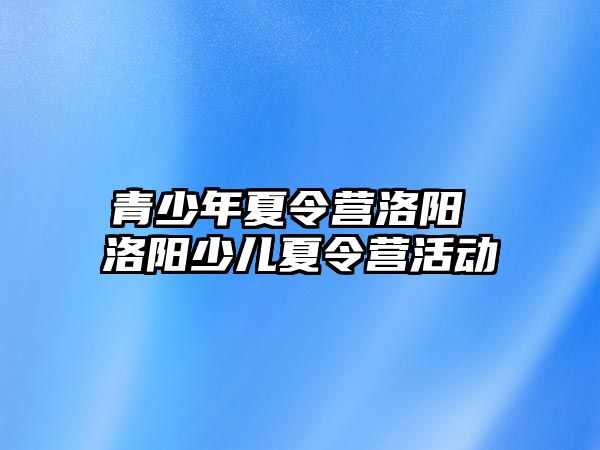 青少年夏令營洛陽 洛陽少兒夏令營活動