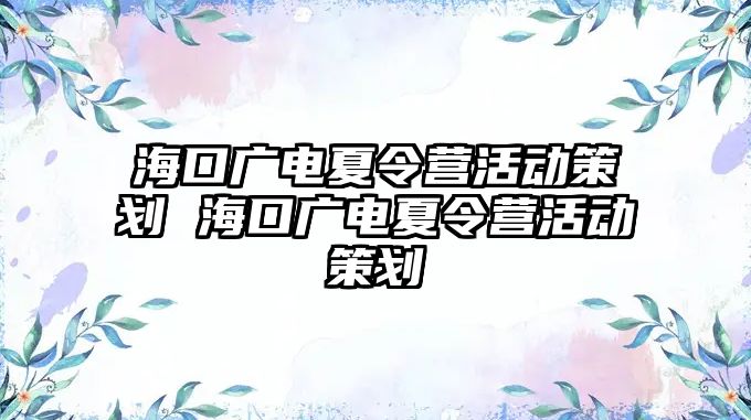 海口廣電夏令營活動策劃 海口廣電夏令營活動策劃