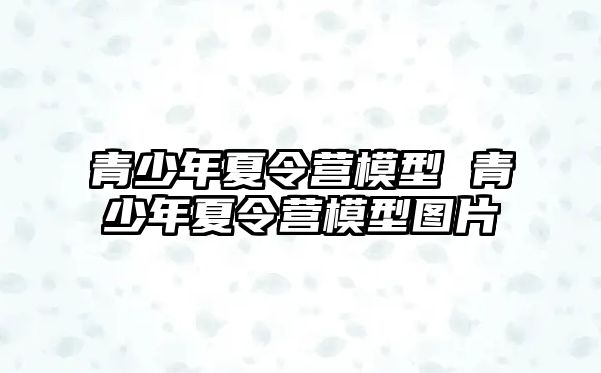 青少年夏令營模型 青少年夏令營模型圖片