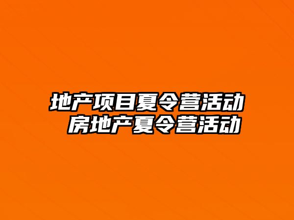 地產項目夏令營活動 房地產夏令營活動