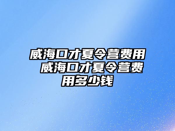 威海口才夏令營費用 威海口才夏令營費用多少錢