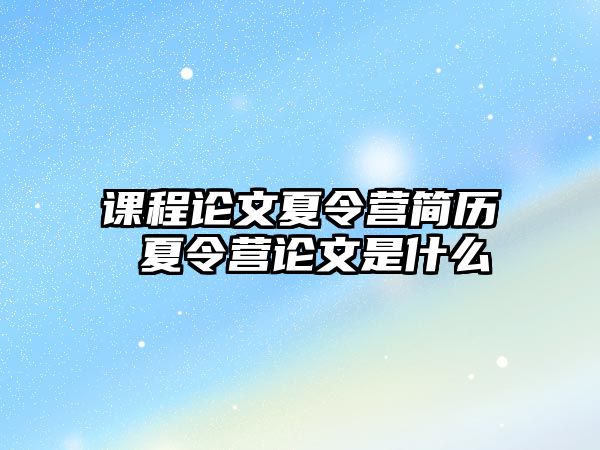 課程論文夏令營簡歷 夏令營論文是什么