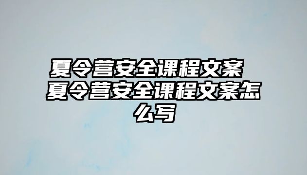 夏令營安全課程文案 夏令營安全課程文案怎么寫