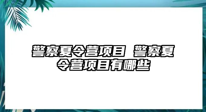 警察夏令營項目 警察夏令營項目有哪些