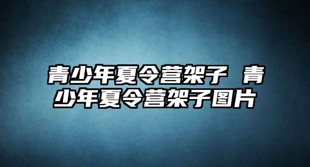 青少年夏令營架子 青少年夏令營架子圖片