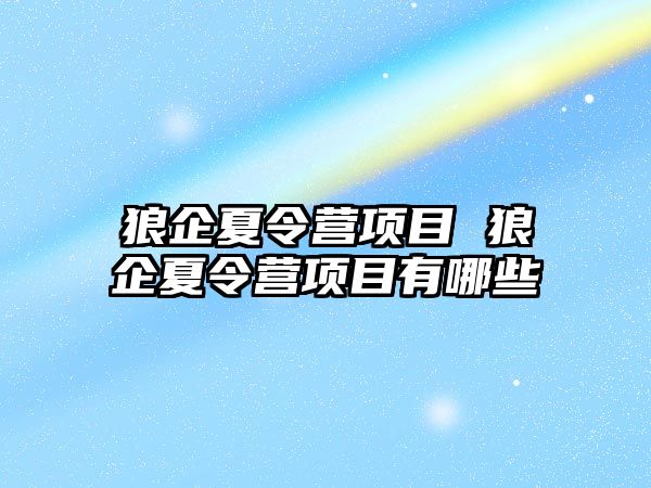 狼企夏令營項目 狼企夏令營項目有哪些