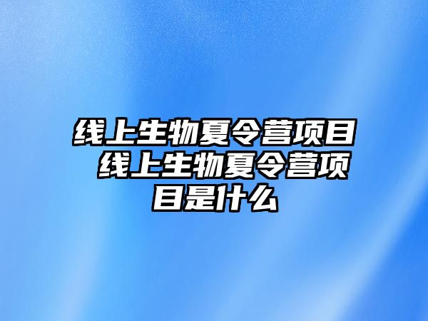 線上生物夏令營項目 線上生物夏令營項目是什么