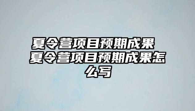 夏令營項目預期成果 夏令營項目預期成果怎么寫