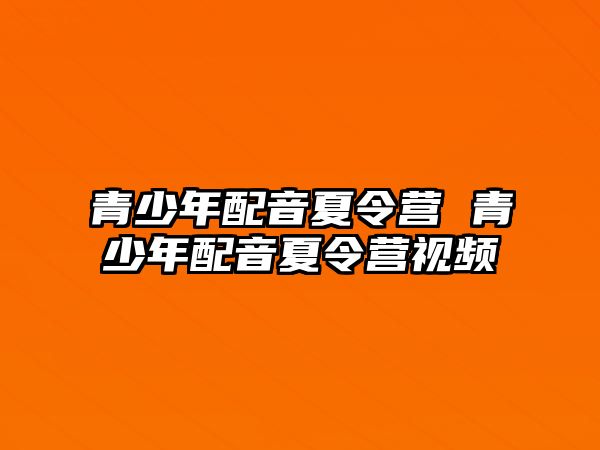 青少年配音夏令營 青少年配音夏令營視頻