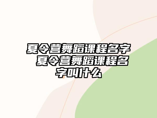 夏令營舞蹈課程名字 夏令營舞蹈課程名字叫什么