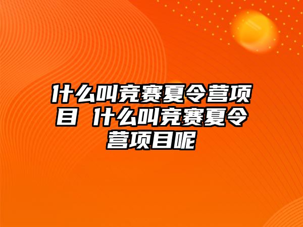 什么叫競賽夏令營項目 什么叫競賽夏令營項目呢