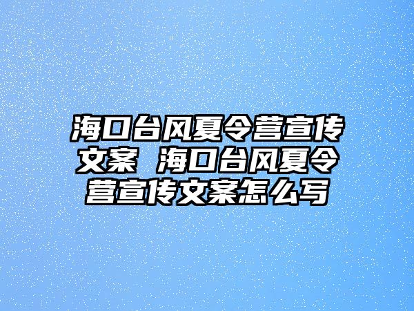 ?？谂_風夏令營宣傳文案 海口臺風夏令營宣傳文案怎么寫