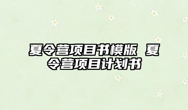 夏令營(yíng)項(xiàng)目書(shū)模版 夏令營(yíng)項(xiàng)目計(jì)劃書(shū)