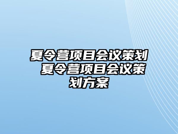 夏令營項目會議策劃 夏令營項目會議策劃方案