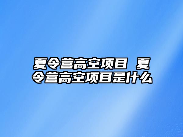 夏令營高空項目 夏令營高空項目是什么