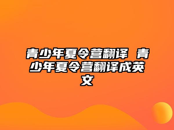 青少年夏令營翻譯 青少年夏令營翻譯成英文