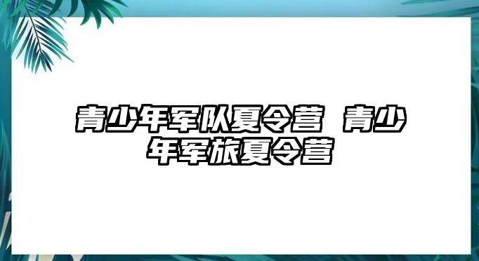 青少年軍隊夏令營 青少年軍旅夏令營