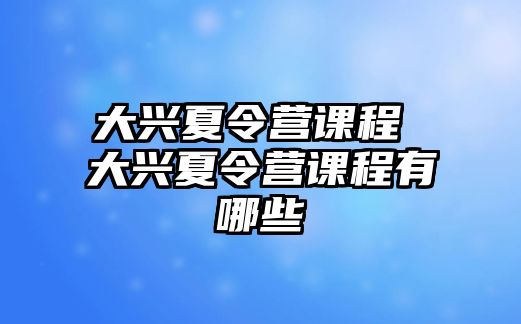 大興夏令營課程 大興夏令營課程有哪些