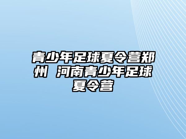 青少年足球夏令營鄭州 河南青少年足球夏令營