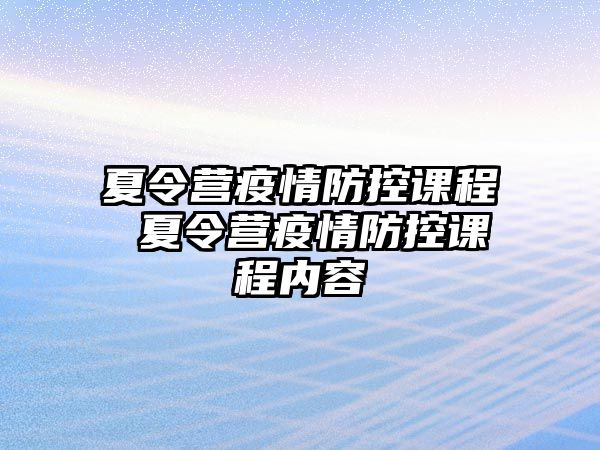 夏令營疫情防控課程 夏令營疫情防控課程內容