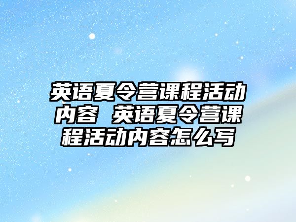 英語夏令營課程活動內容 英語夏令營課程活動內容怎么寫