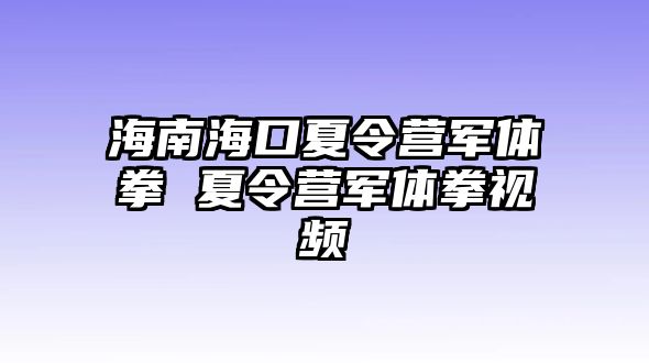 海南海口夏令營軍體拳 夏令營軍體拳視頻