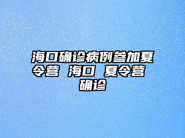 海口確診病例參加夏令營 海口 夏令營 確診