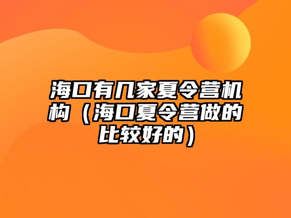 海口有幾家夏令營機構（海口夏令營做的比較好的）