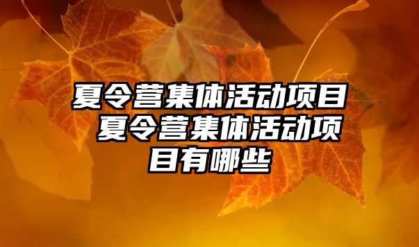 夏令營集體活動項目 夏令營集體活動項目有哪些