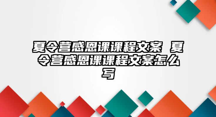 夏令營感恩課課程文案 夏令營感恩課課程文案怎么寫