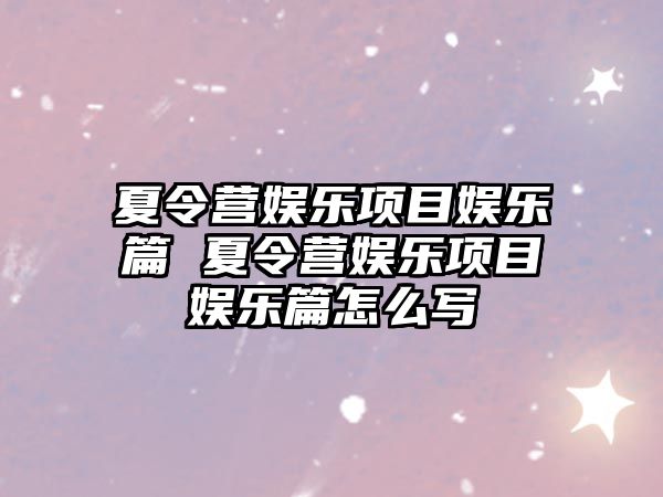 夏令營(yíng)娛樂項(xiàng)目娛樂篇 夏令營(yíng)娛樂項(xiàng)目娛樂篇怎么寫