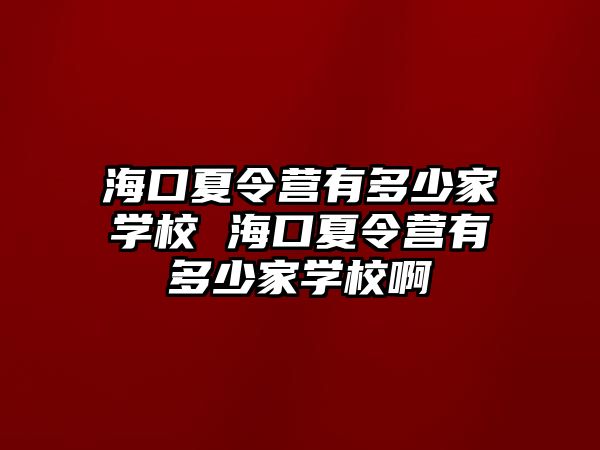 海口夏令營有多少家學(xué)校 海口夏令營有多少家學(xué)校啊