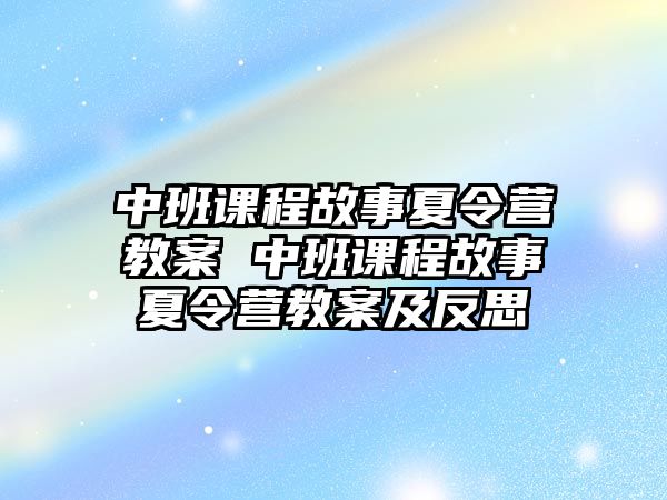 中班課程故事夏令營教案 中班課程故事夏令營教案及反思