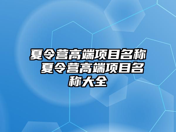 夏令營高端項目名稱 夏令營高端項目名稱大全