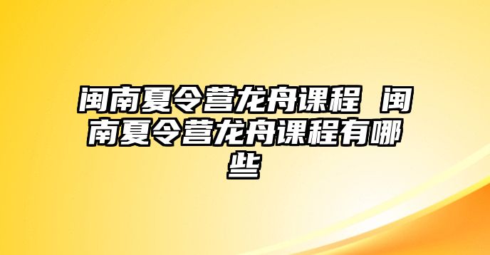 閩南夏令營龍舟課程 閩南夏令營龍舟課程有哪些