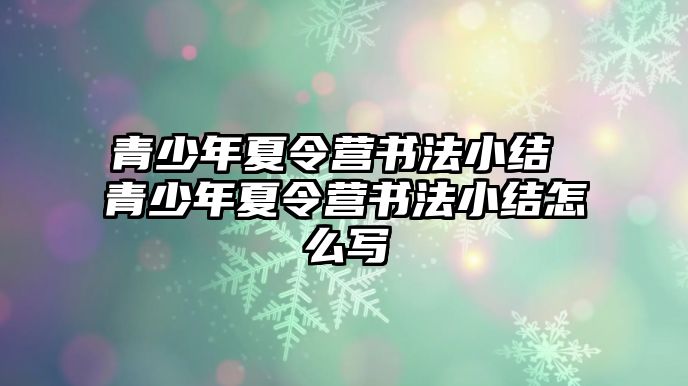 青少年夏令營書法小結 青少年夏令營書法小結怎么寫