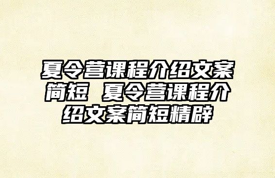 夏令營課程介紹文案簡短 夏令營課程介紹文案簡短精辟