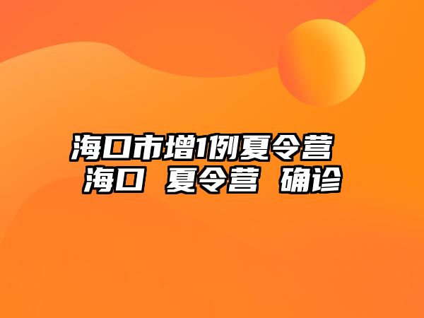 海口市增1例夏令營 海口 夏令營 確診