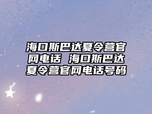 海口斯巴達夏令營官網電話 海口斯巴達夏令營官網電話號碼